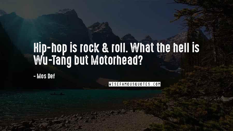 Mos Def quotes: Hip-hop is rock & roll. What the hell is Wu-Tang but Motorhead?