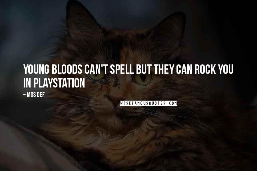 Mos Def quotes: Young bloods can't spell but they can rock you in Playstation