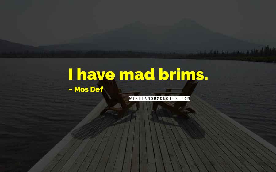 Mos Def quotes: I have mad brims.