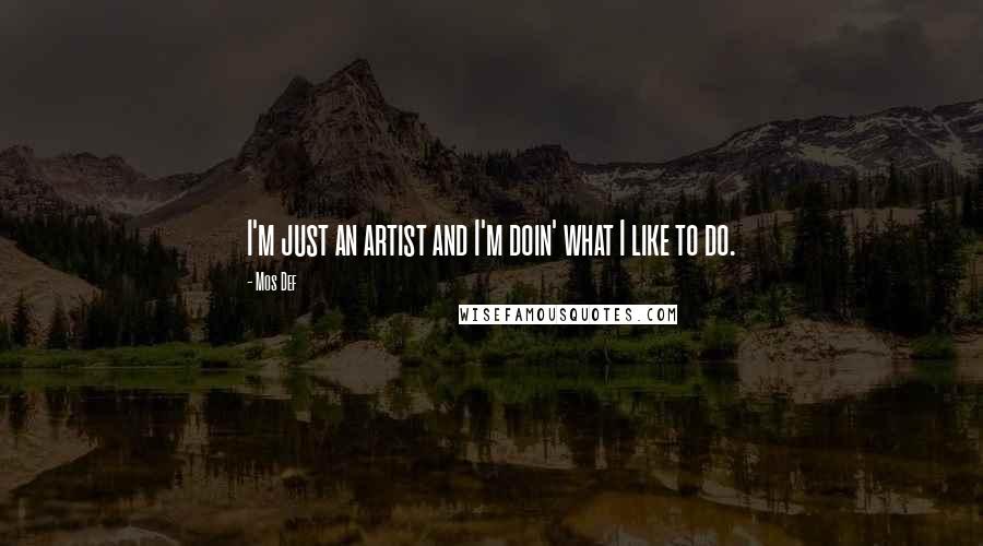 Mos Def quotes: I'm just an artist and I'm doin' what I like to do.