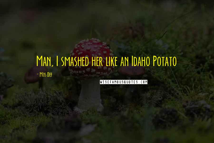 Mos Def quotes: Man, I smashed her like an Idaho Potato