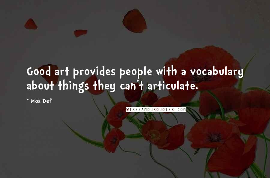 Mos Def quotes: Good art provides people with a vocabulary about things they can't articulate.