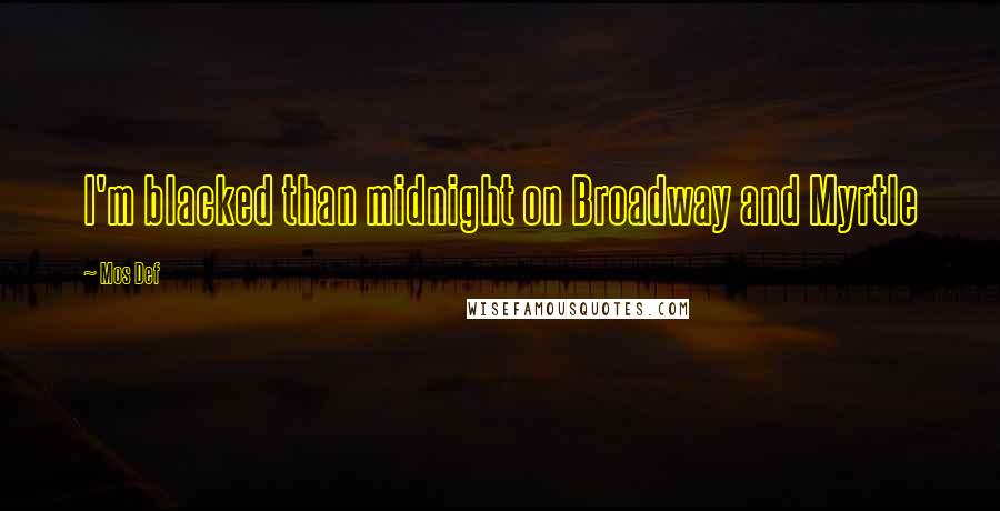 Mos Def quotes: I'm blacked than midnight on Broadway and Myrtle