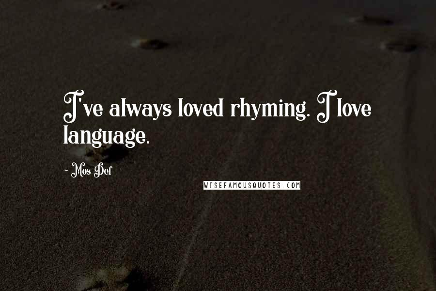 Mos Def quotes: I've always loved rhyming. I love language.