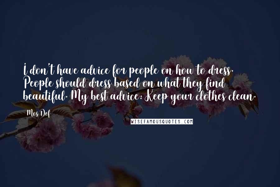 Mos Def quotes: I don't have advice for people on how to dress. People should dress based on what they find beautiful. My best advice: Keep your clothes clean.