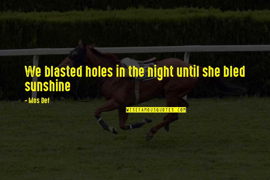 Mos Def Quotes By Mos Def: We blasted holes in the night until she