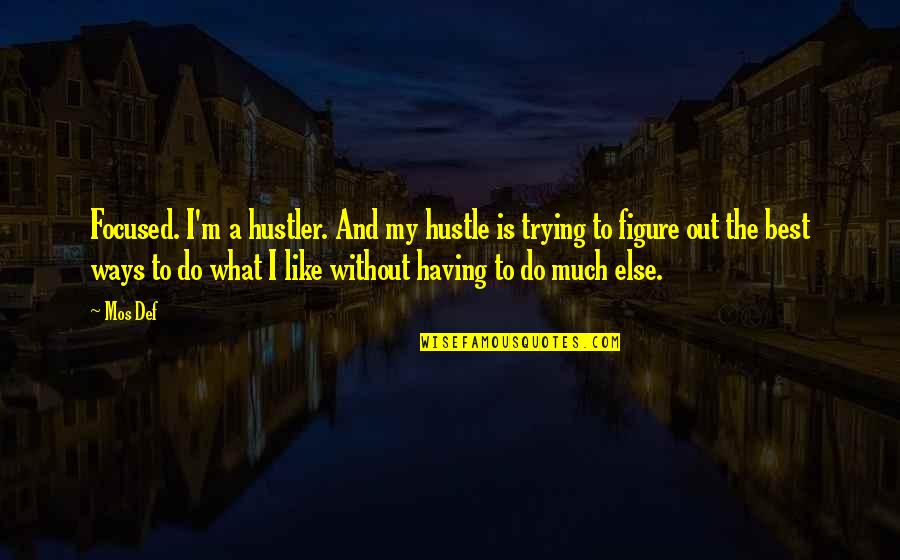 Mos Def Quotes By Mos Def: Focused. I'm a hustler. And my hustle is Mos Def Quotes By Mos Def: Focused. I'm a hustler. And my hustle is