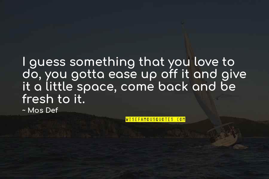 Mos Def Quotes By Mos Def: I guess something that you love to do, Mos Def Quotes By Mos Def: I guess something that you love to do,