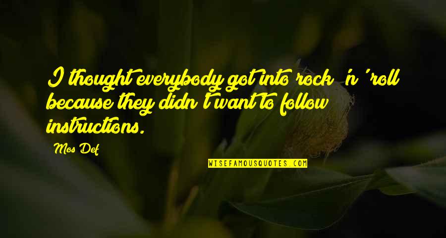 Mos Def Quotes By Mos Def: I thought everybody got into rock 'n' roll Mos Def Quotes By Mos Def: I thought everybody got into rock 'n' roll