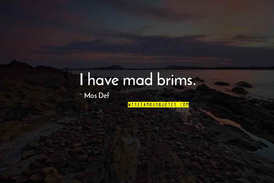 Mos Def Quotes By Mos Def: I have mad brims. Mos Def Quotes By Mos Def: I have mad brims.