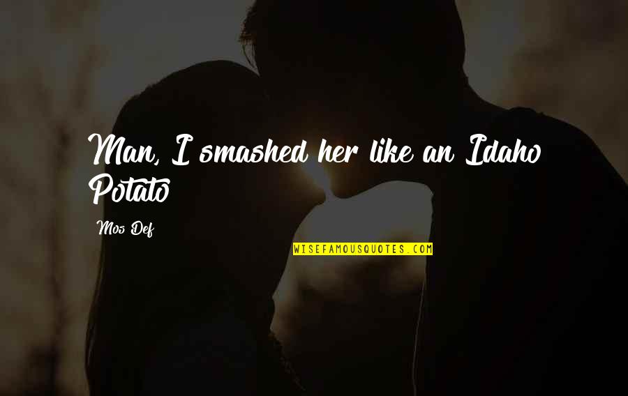 Mos Def Quotes By Mos Def: Man, I smashed her like an Idaho Potato Mos Def Quotes By Mos Def: Man, I smashed her like an Idaho Potato