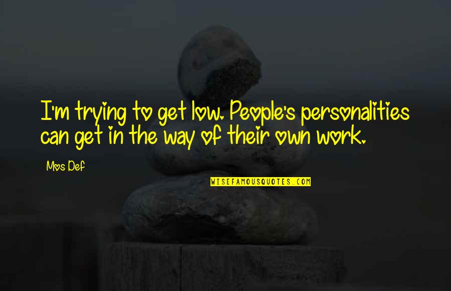 Mos Def Quotes By Mos Def: I'm trying to get low. People's personalities can