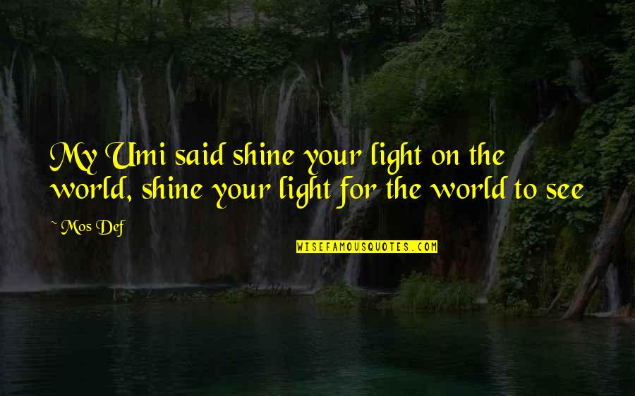Mos Def Quotes By Mos Def: My Umi said shine your light on the
