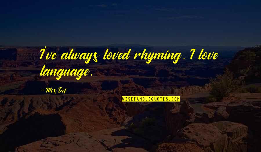 Mos Def Quotes By Mos Def: I've always loved rhyming. I love language.