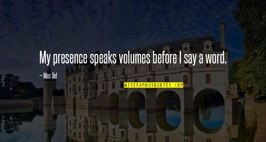 Mos Def Quotes By Mos Def: My presence speaks volumes before I say a