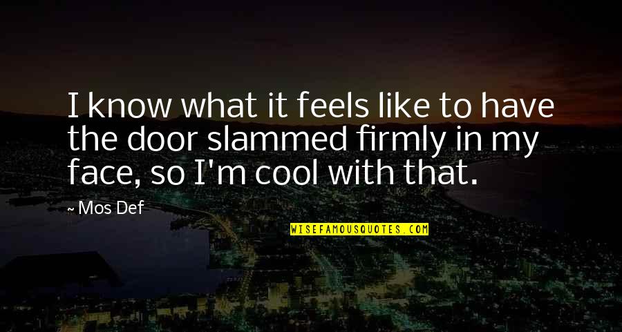 Mos Def Quotes By Mos Def: I know what it feels like to have Mos Def Quotes By Mos Def: I know what it feels like to have