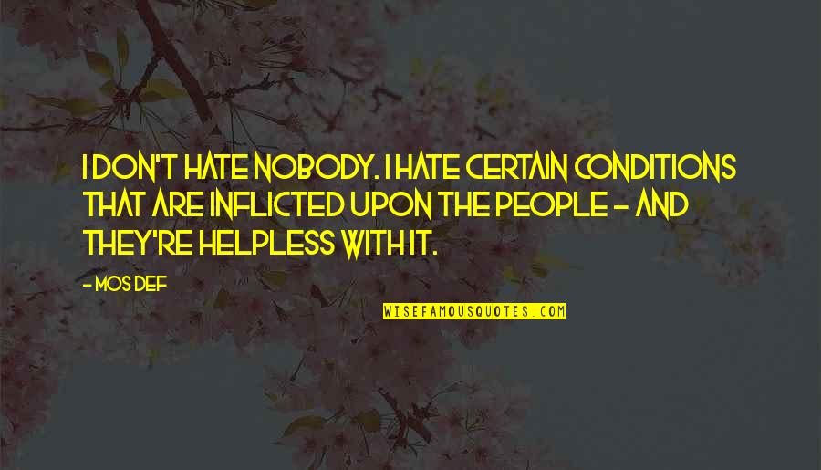 Mos Def Quotes By Mos Def: I don't hate nobody. I hate certain conditions Mos Def Quotes By Mos Def: I don't hate nobody. I hate certain conditions