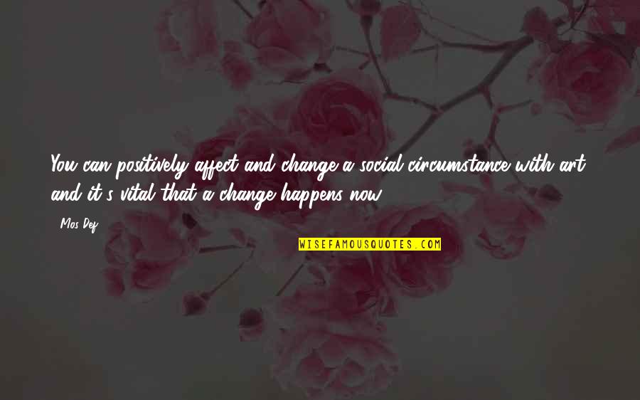 Mos Def Quotes By Mos Def: You can positively affect and change a social Mos Def Quotes By Mos Def: You can positively affect and change a social