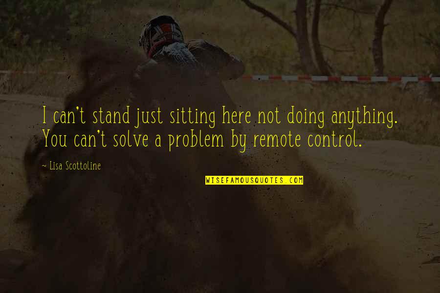 Mosa Pijade Quotes By Lisa Scottoline: I can't stand just sitting here not doing