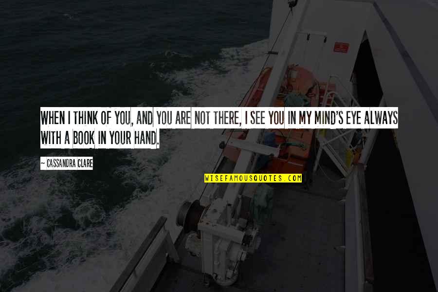 Mosaad Abdel Aziz Quotes By Cassandra Clare: When I think of you, and you are Mosaad Abdel Aziz Quotes By Cassandra Clare: When I think of you, and you are