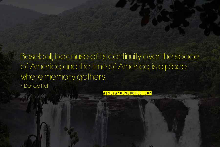 Mosaad Anouar Quotes By Donald Hall: Baseball, because of its continuity over the space Mosaad Anouar Quotes By Donald Hall: Baseball, because of its continuity over the space