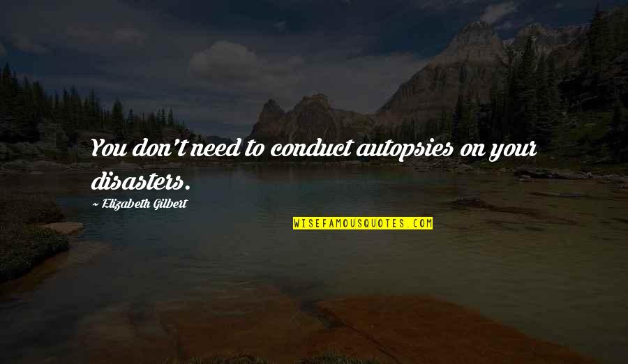 Mosaad Anouar Quotes By Elizabeth Gilbert: You don't need to conduct autopsies on your Mosaad Anouar Quotes By Elizabeth Gilbert: You don't need to conduct autopsies on your