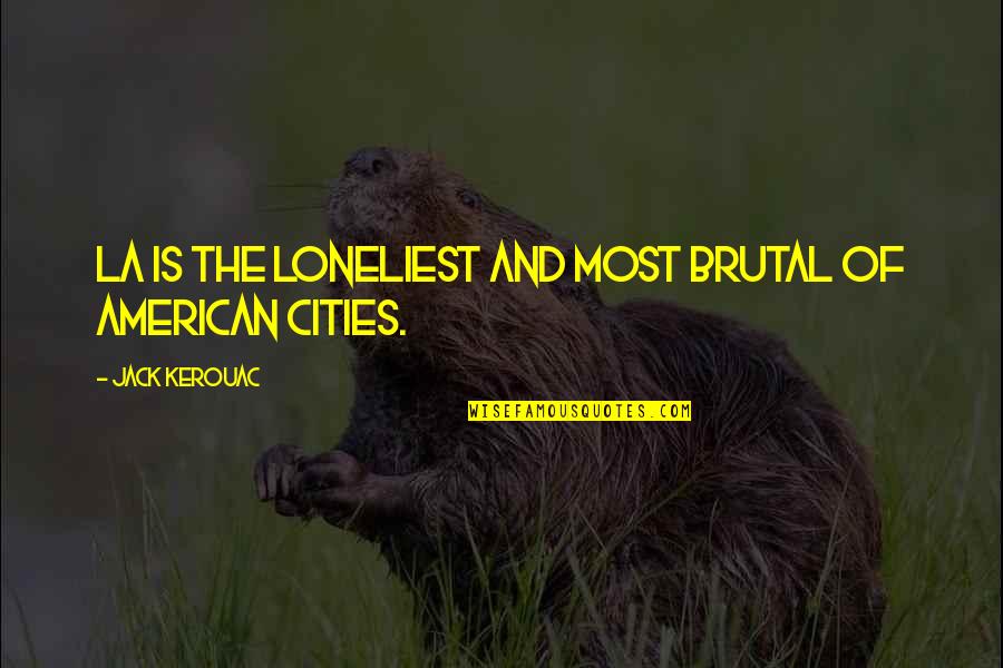 Mosaba9at Quotes By Jack Kerouac: LA is the loneliest and most brutal of Mosaba9at Quotes By Jack Kerouac: LA is the loneliest and most brutal of