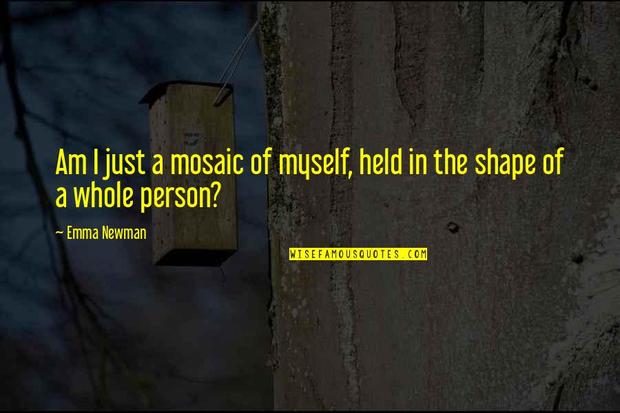 Mosaic Pieces Quotes By Emma Newman: Am I just a mosaic of myself, held