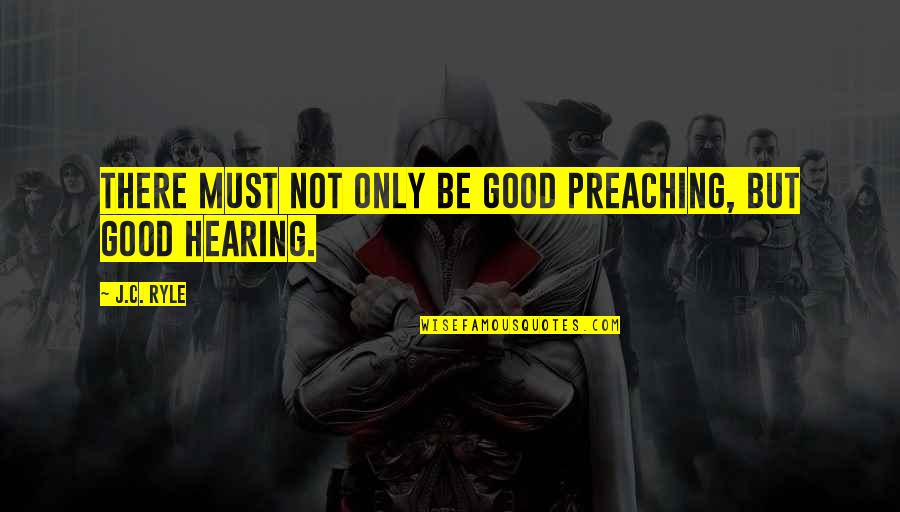 Mosaic Pieces Quotes By J.C. Ryle: There must not only be good preaching, but