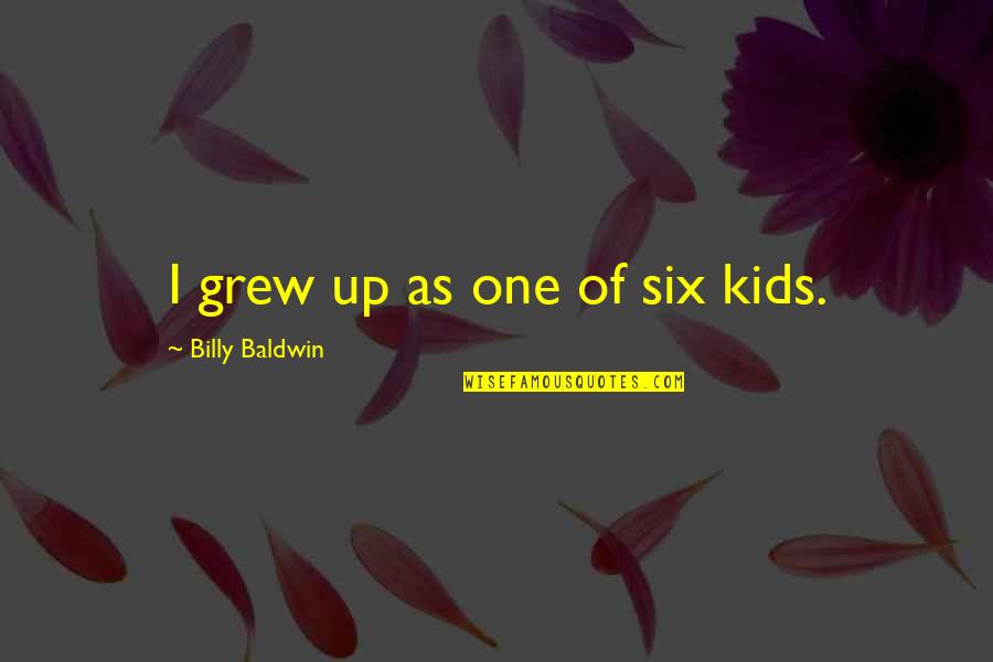 Mosaic Quotes And Quotes By Billy Baldwin: I grew up as one of six kids.