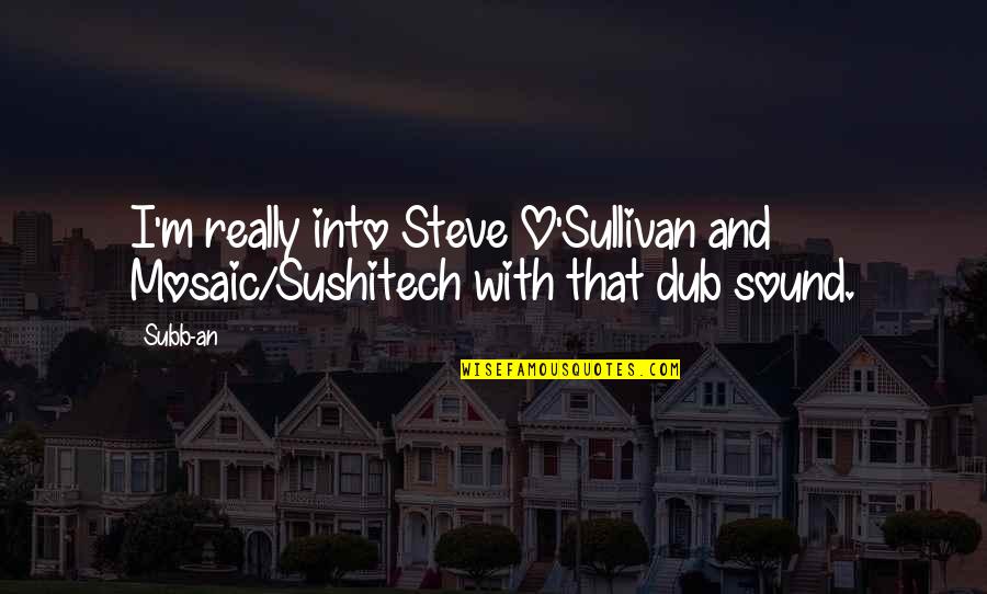 Mosaic Quotes By Subb-an: I'm really into Steve O'Sullivan and Mosaic/Sushitech with