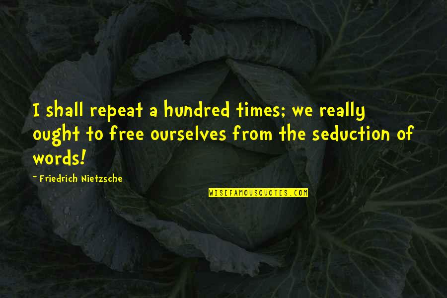Mosaical Age Quotes By Friedrich Nietzsche: I shall repeat a hundred times; we really