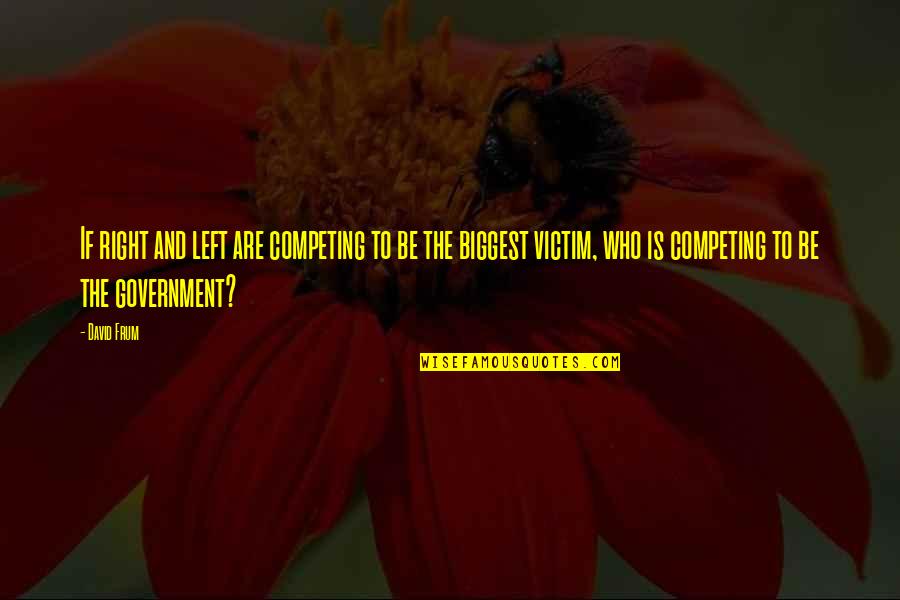 Mosaicism In Humans Quotes By David Frum: If right and left are competing to be Mosaicism In Humans Quotes By David Frum: If right and left are competing to be