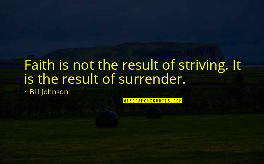 Mosaicos 7th Quotes By Bill Johnson: Faith is not the result of striving. It
