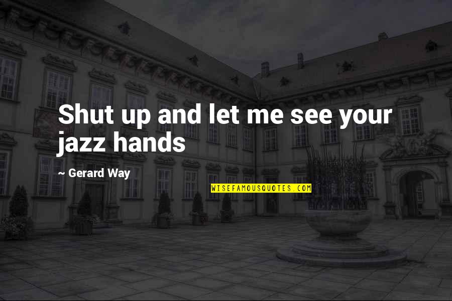 Mosaicos De Tres Ruedas Quotes By Gerard Way: Shut up and let me see your jazz
