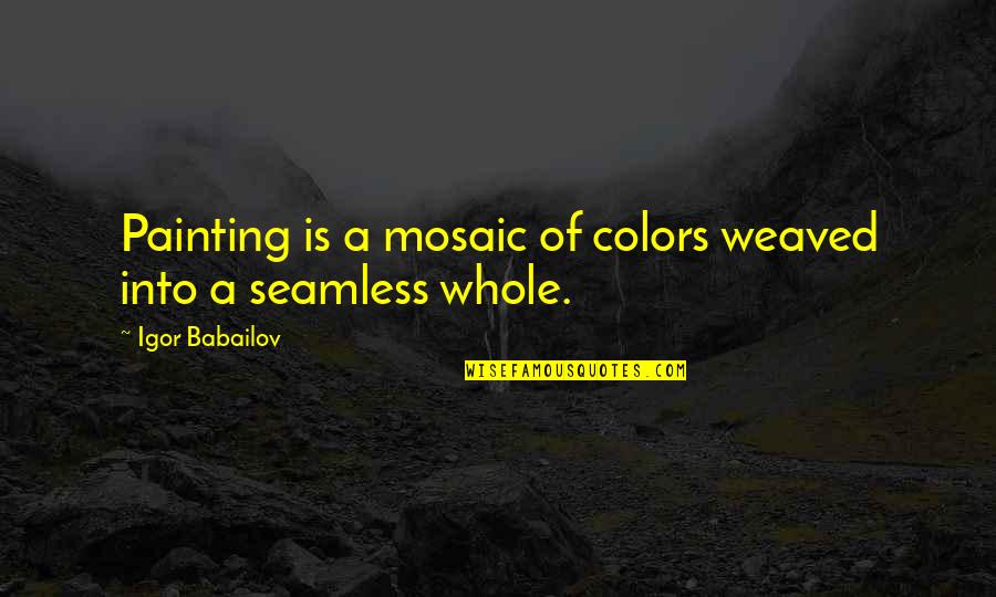 Mosaics Quotes By Igor Babailov: Painting is a mosaic of colors weaved into