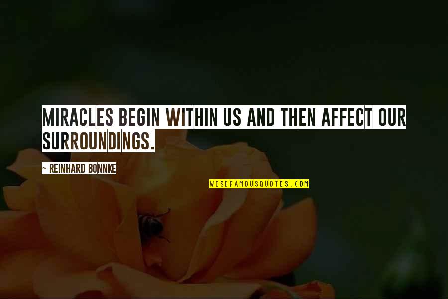 Mosbrucker Bowman Quotes By Reinhard Bonnke: Miracles begin within us and then affect our Mosbrucker Bowman Quotes By Reinhard Bonnke: Miracles begin within us and then affect our