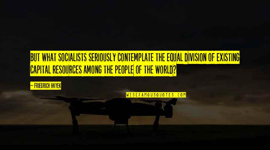 Moscarella Tennis Quotes By Friedrich Hayek: But what socialists seriously contemplate the equal division