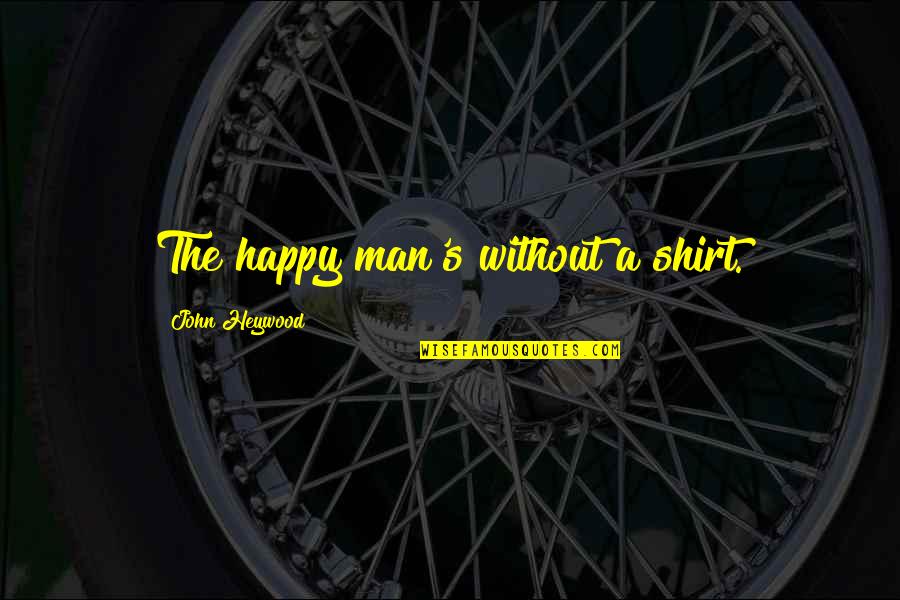 Moscas En Quotes By John Heywood: The happy man's without a shirt.
