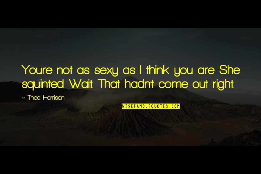 Moscatel Sherry Quotes By Thea Harrison: You're not as sexy as I think you Moscatel Sherry Quotes By Thea Harrison: You're not as sexy as I think you