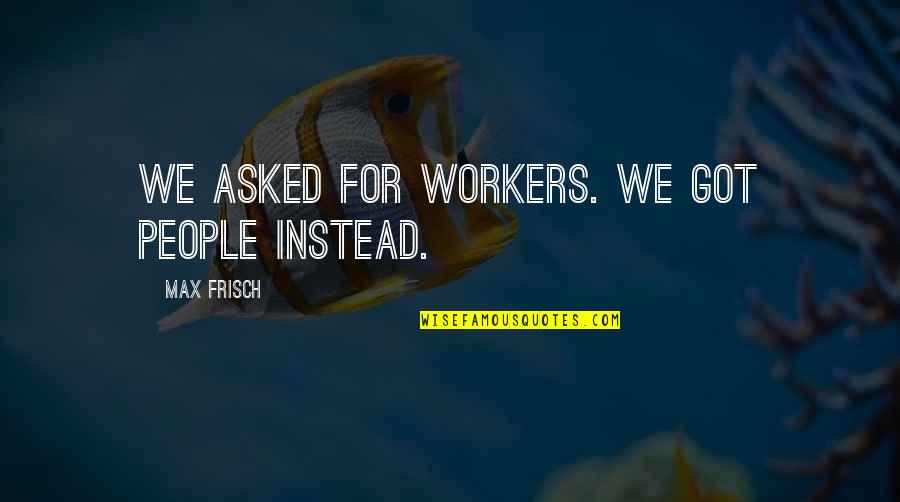 Moscatel Vinegar Quotes By Max Frisch: We asked for workers. We got people instead.