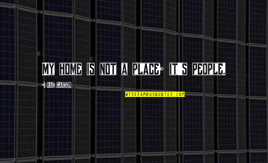 Moscatelli Lampadari Quotes By Rae Carson: My home is not a place; it's people. Moscatelli Lampadari Quotes By Rae Carson: My home is not a place; it's people.