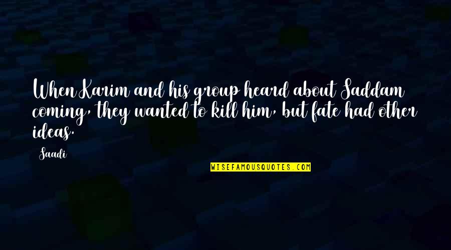 Moscatello Ines Quotes By Saadi: When Karim and his group heard about Saddam Moscatello Ines Quotes By Saadi: When Karim and his group heard about Saddam