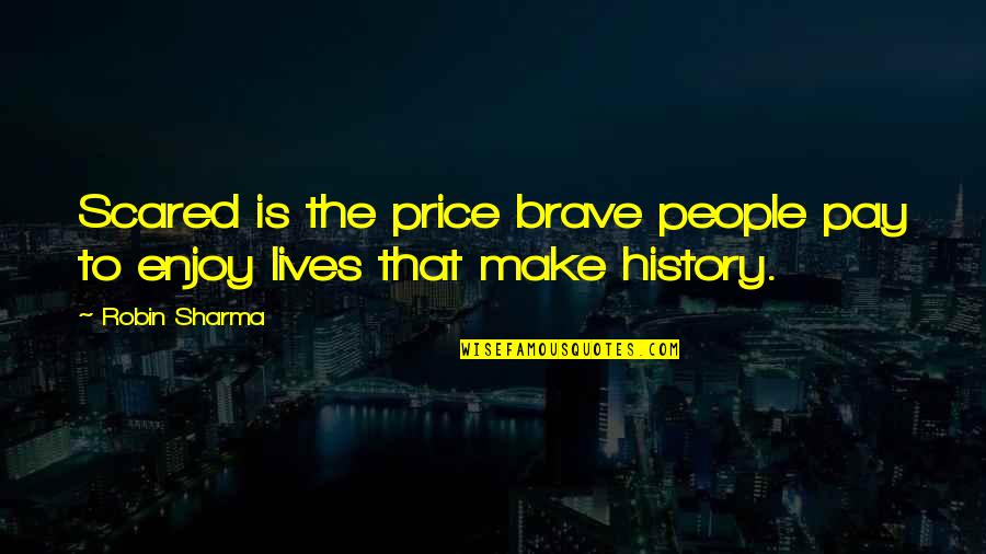 Moscatiellos Quotes By Robin Sharma: Scared is the price brave people pay to