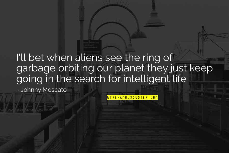 Moscato Quotes By Johnny Moscato: I'll bet when aliens see the ring of