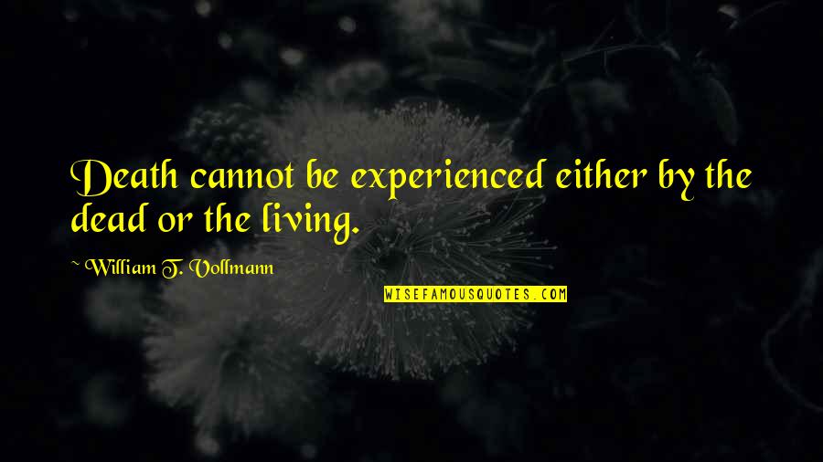 Moscato Quotes By William T. Vollmann: Death cannot be experienced either by the dead