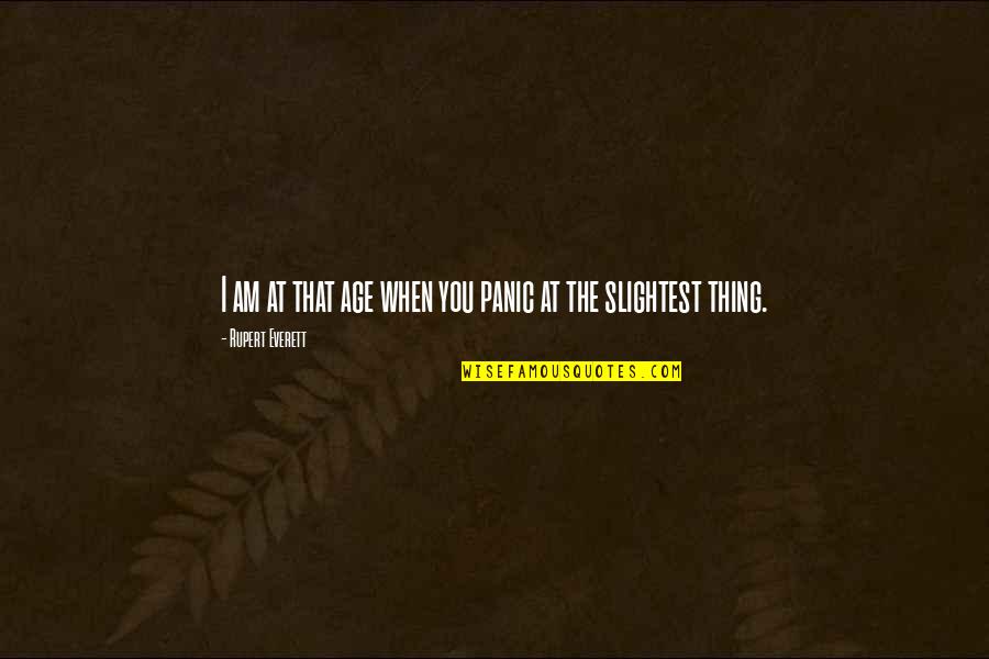 Moscheni Quotes By Rupert Everett: I am at that age when you panic Moscheni Quotes By Rupert Everett: I am at that age when you panic