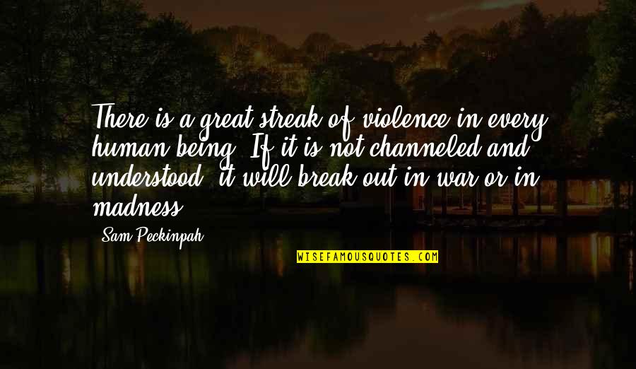 Moschetti Knife Quotes By Sam Peckinpah: There is a great streak of violence in Moschetti Knife Quotes By Sam Peckinpah: There is a great streak of violence in