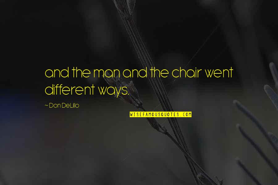 Moschos Sivota Quotes By Don DeLillo: and the man and the chair went different Moschos Sivota Quotes By Don DeLillo: and the man and the chair went different