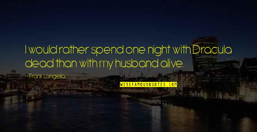 Moschos Sivota Quotes By Frank Langella: I would rather spend one night with Dracula